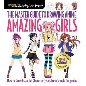 Master Guide to Drawing Anime: Amazing Girls: How to Draw Essential Character Ty